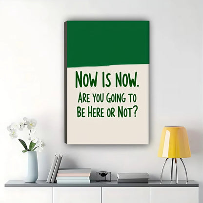 Now Is Now. Are You Going to Be Here or Not?– Uplifting Motivational Wall Art on Natural Wood Canvas | W884