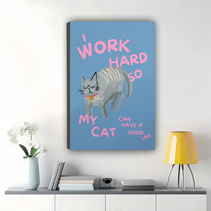 Work Hard So My Cat Can Have a Good Life– Humorous Cat Wall Art on Natural Wood Canvas | W925