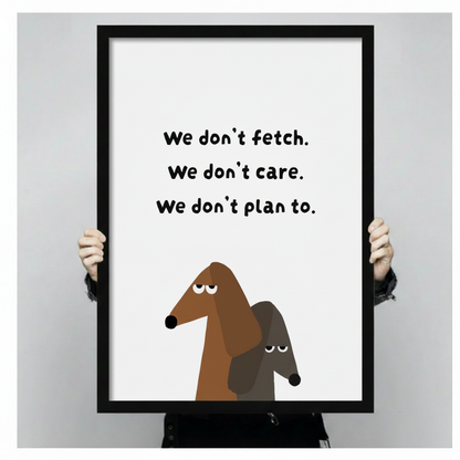 Framed funny dog quote art print – "We don't fetch. We don't care. We don't plan to." – humorous dachshund wall art gift for dog lovers and pet owners